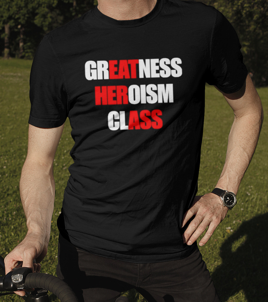 Greatness Heroism Class T-Shirt