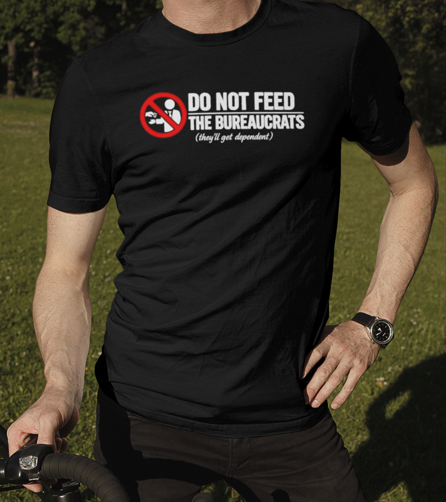 Do Not Feed The Bureaucrats They'll Get Dependent Sign With Red Ban T-Shirt
