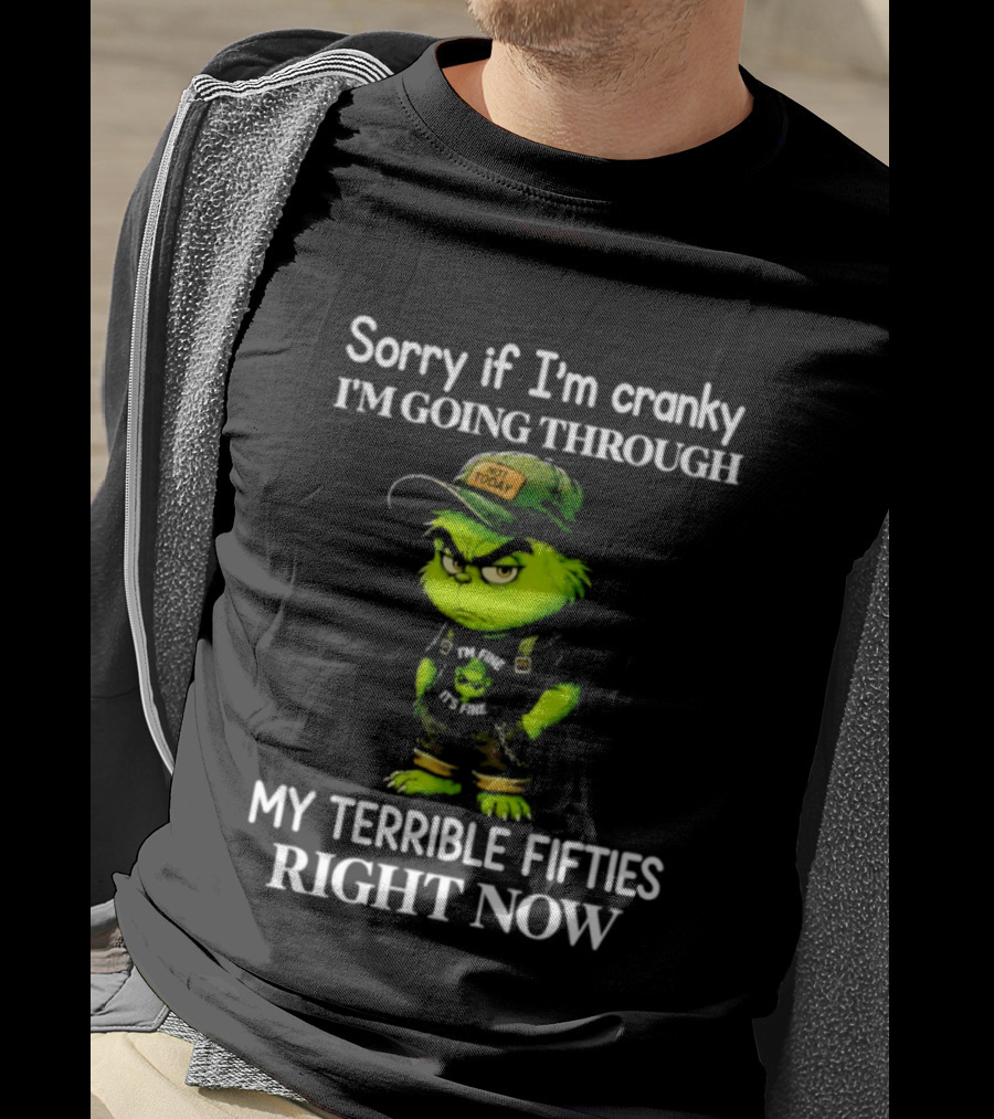 Grinch Sorry If I'm Cranky I'm Going Through My Terrible Fifties Right Now T-Shirt