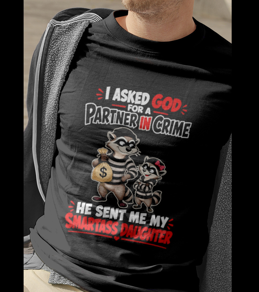 I Asked God For A Partner In Crime He Sent Me My Smartass Daughter Raccoons T-Shirt