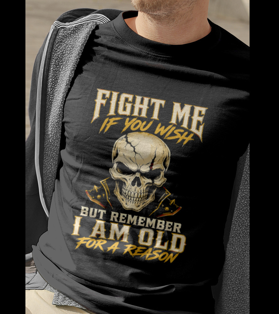 Fight Me If You Wish But Remember I Am Old For A Reason Skull T-Shirt