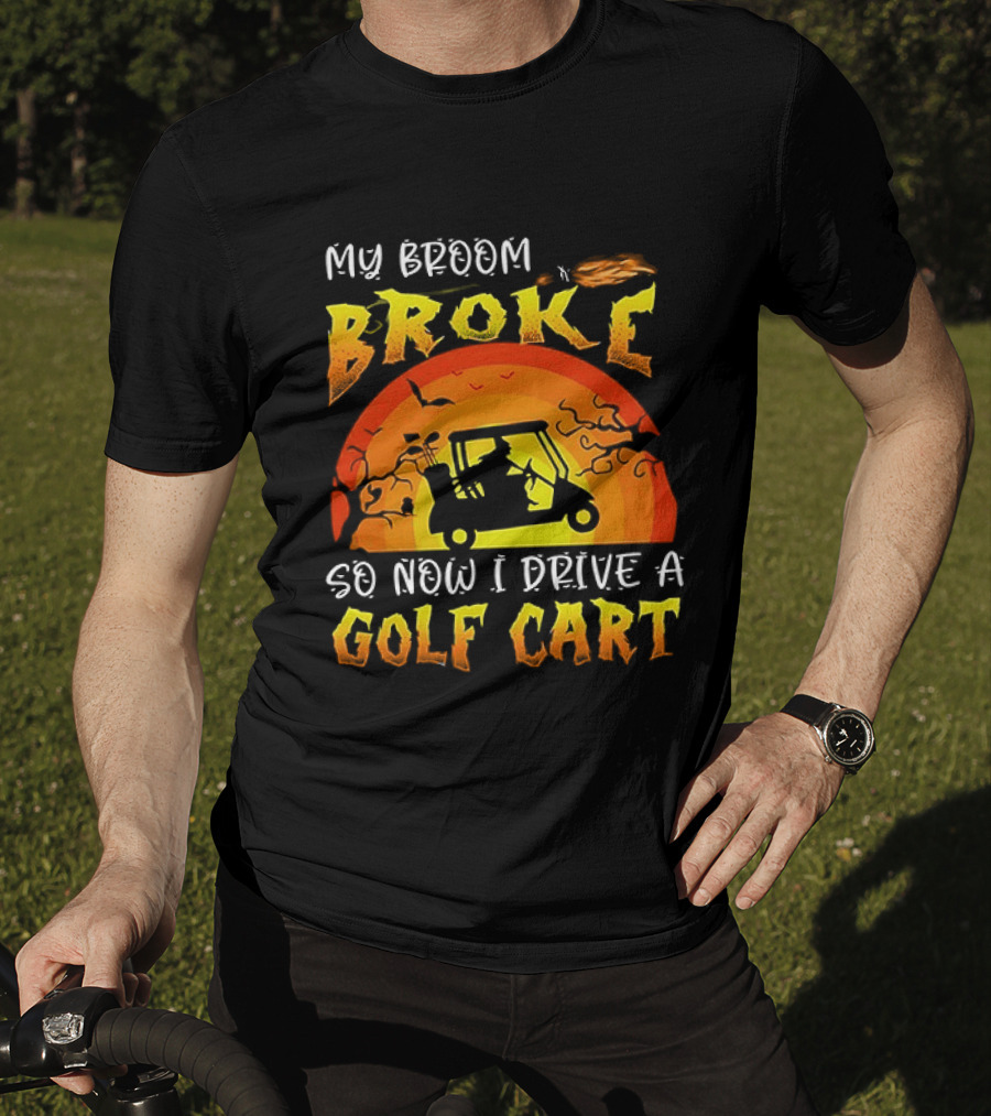 My Broom Broke So Now I Drive A Golf Cart Halloween T-Shirt