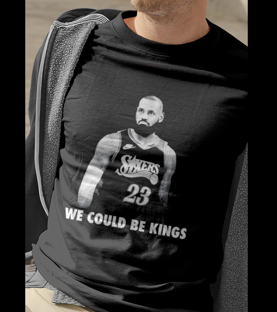 LeBron James Philadelphia 76ers We Could Be Kings Basketball 23 T-Shirt