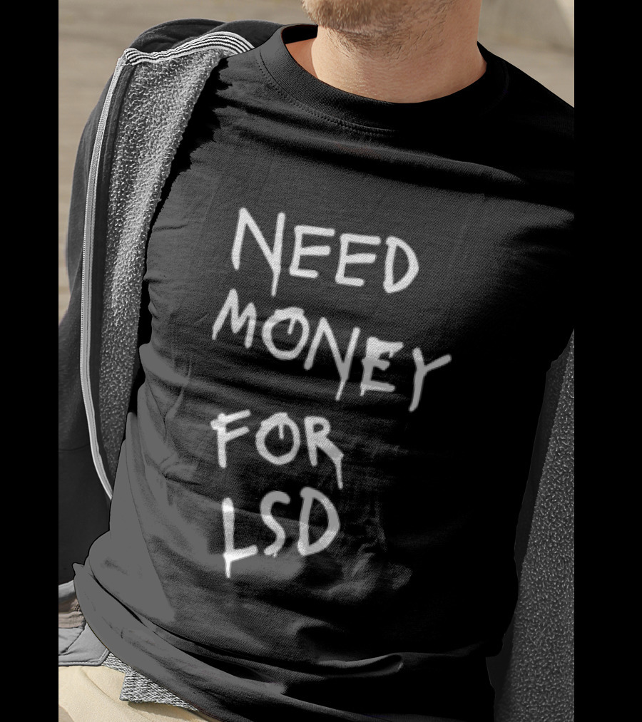 Need Money For LSD T-Shirt