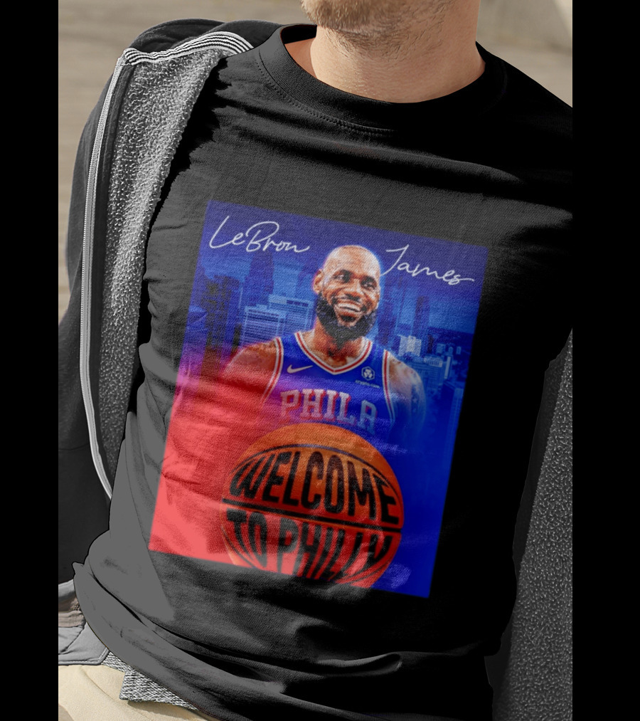 LeBron James Welcome To Philly Philadelphia 76ers Basketball T-Shirt