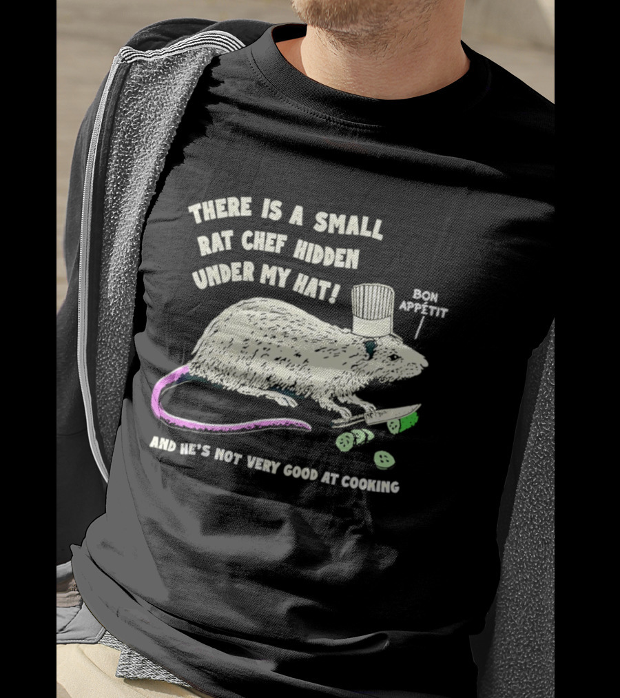 There Is A Small Rat Chef Hidden Under My Hat Bon Appetit And He's Not Very Good At Cooking T-Shirt