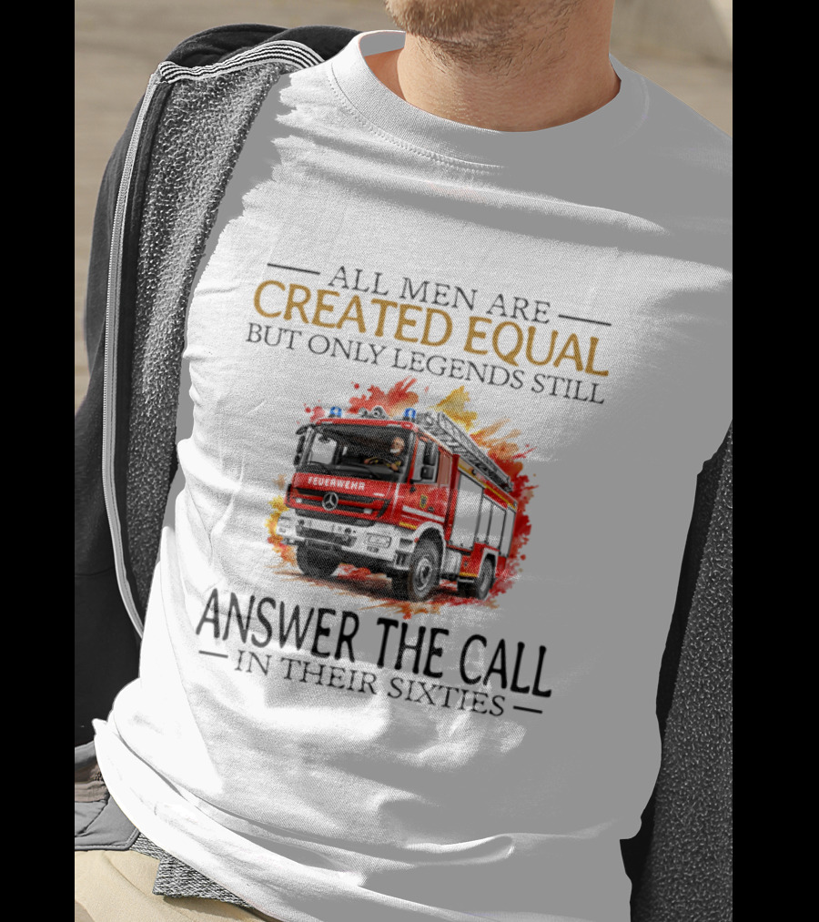 All Men Are Created Equal But Only Legends Still Answer The Call In Their Sixties Fire Truck T-Shirt