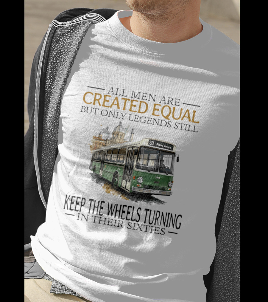 All Men Are Created Equal But Only Legends Keep The Wheels Turning In Their Sixties Fiat Bus T-Shirt