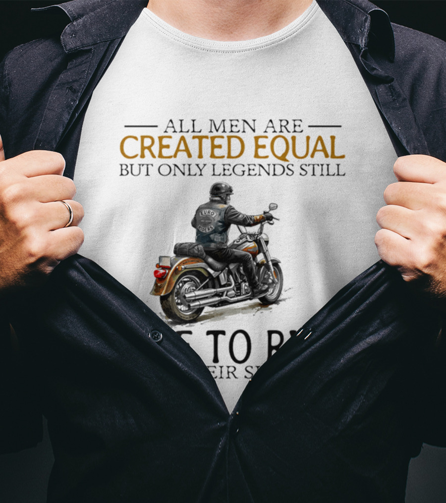 All Men Are Created Equal But Only Legends Still Live To Ride In Their Sixties Motorcycle Rider T-Shirt
