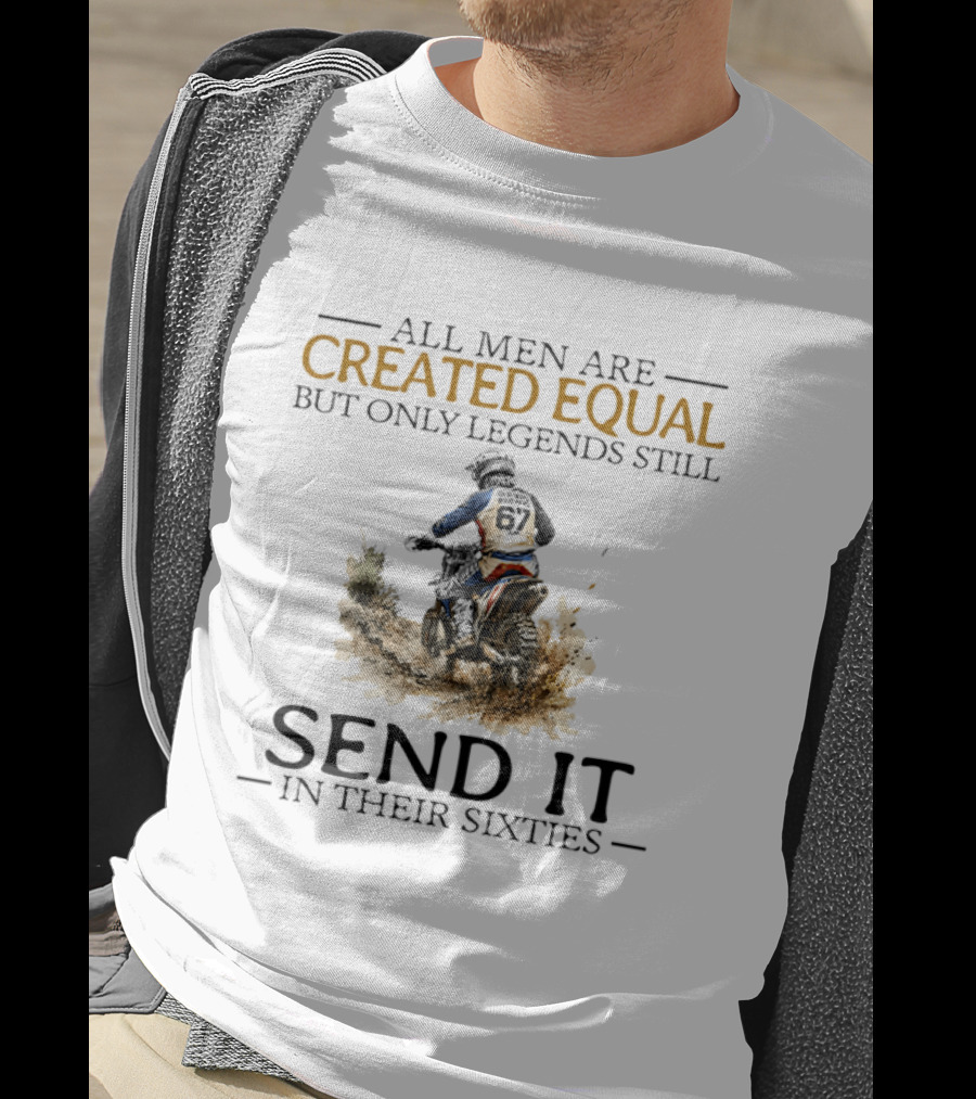 All Men Are Created Equal But Only Legends Still Send It In Their Sixties Dirt Biker T-Shirt