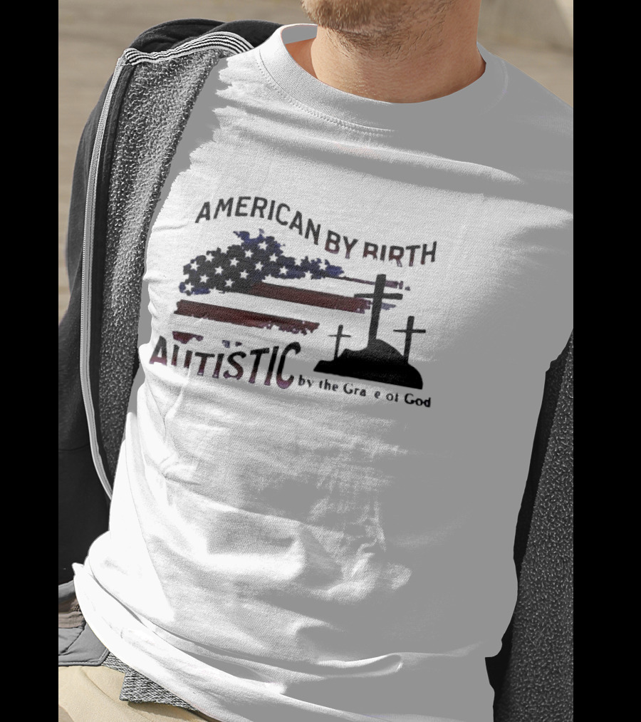 American By Birth Autistic By The Grace Of God Patriotic Religious Flag And Crosses T-Shirt