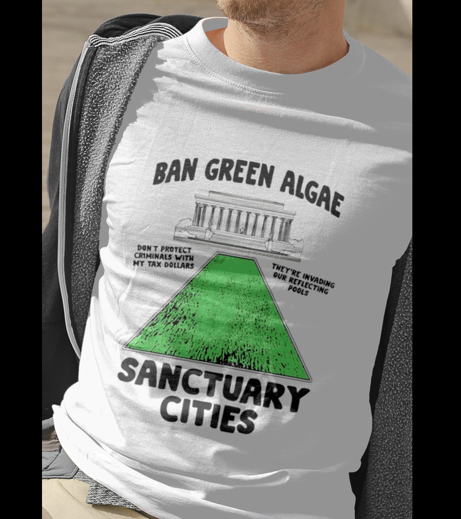 Ban Green Algae Sanctuary Cities Reflecting Pools Political Satire Environmental Message T-Shirt