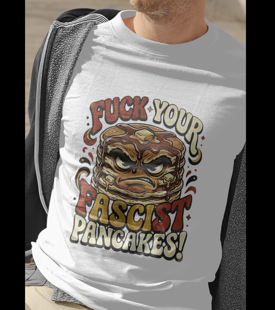 Fascist Pancakes Angry Stack Protest Message T-Shirt
