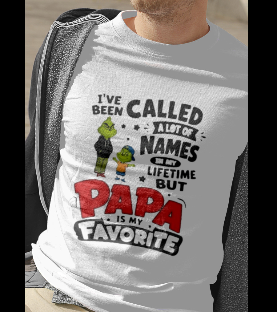 I Have Been Called A Lot Of Names In My Lifetime But Papa Is My Favorite Grinch T-Shirt