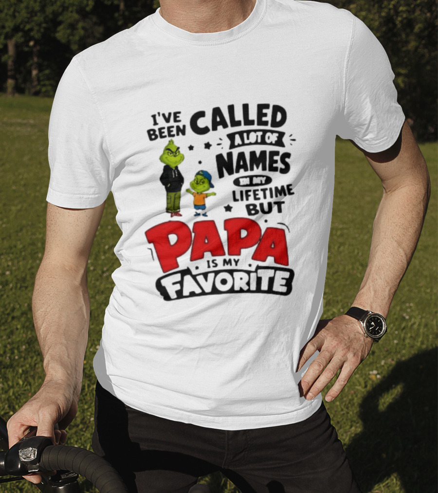 I Have Been Called A Lot Of Names In My Lifetime But Papa Is My Favorite Grinch T-Shirt