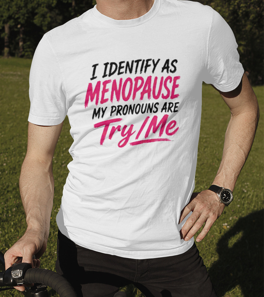 I Identify As Menopause My Pronouns Are Try Me T-Shirt