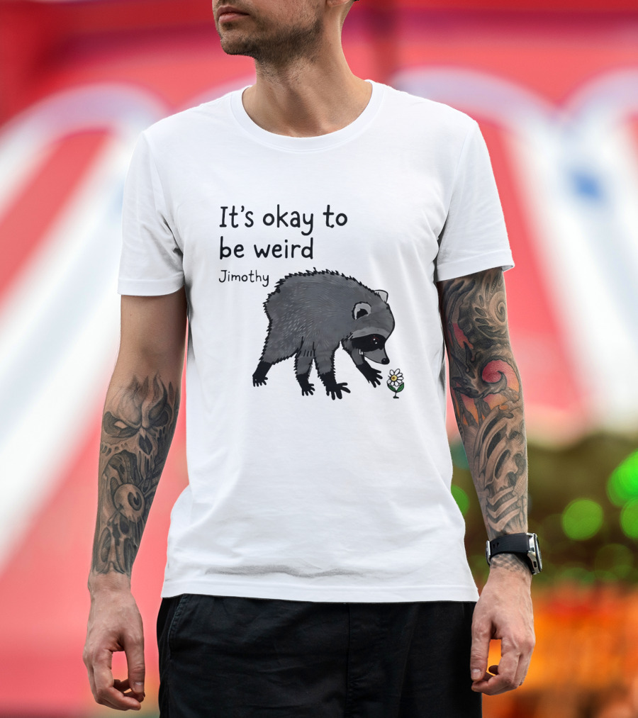 Jimothy It's Okay To Be Weird Raccoon With Flower T-Shirt