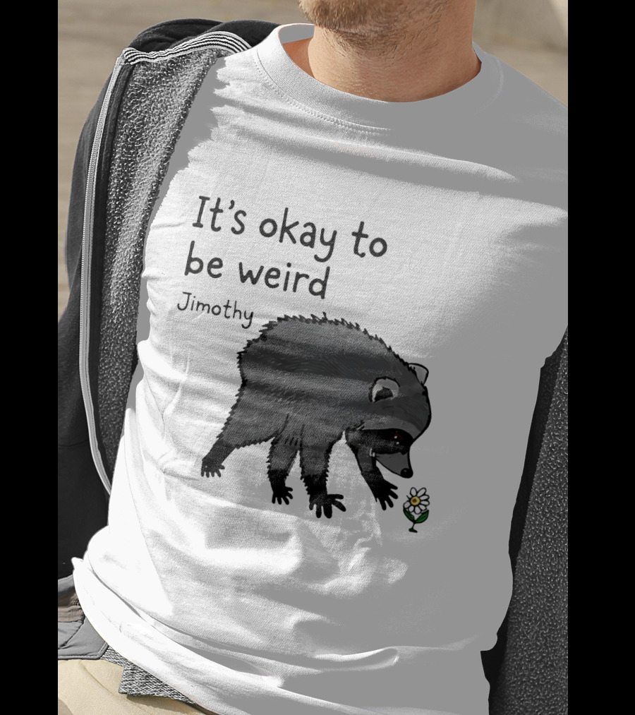 Jimothy It's Okay To Be Weird Raccoon With Flower T-Shirt