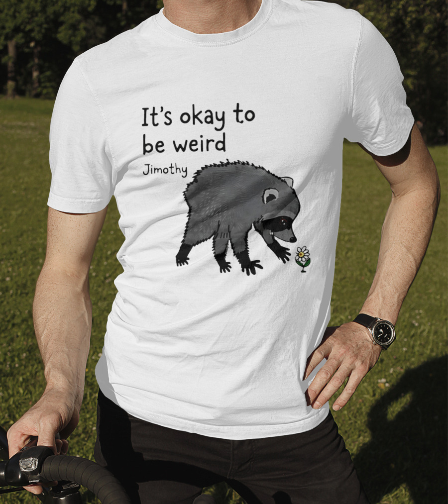 Jimothy It's Okay To Be Weird Raccoon With Flower T-Shirt