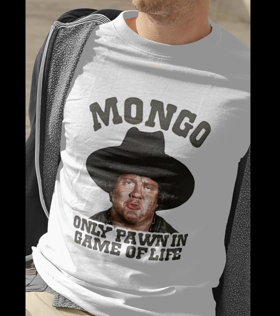 Blazing Saddles Mongo Only Pawn In Game Of Life Movie T-Shirt