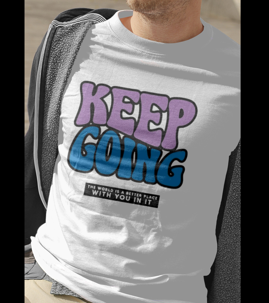 Keep Going The World Is A Better Place With You In It T-Shirt
