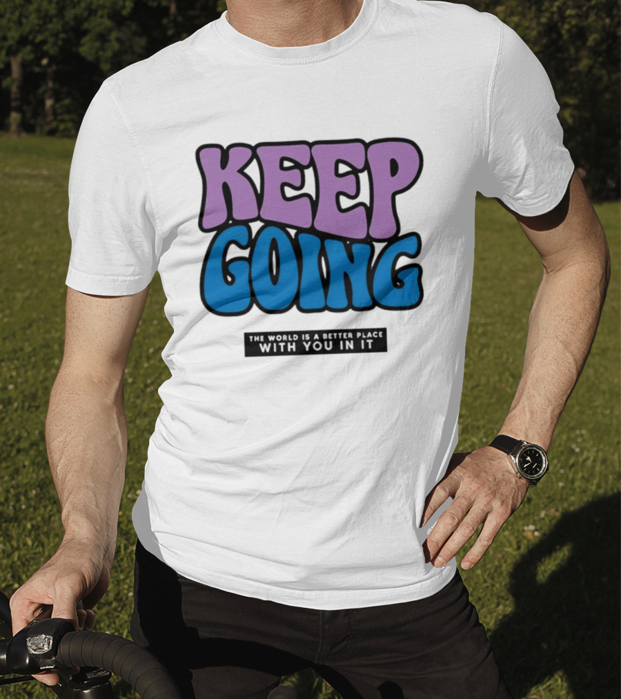 Keep Going The World Is A Better Place With You In It T-Shirt