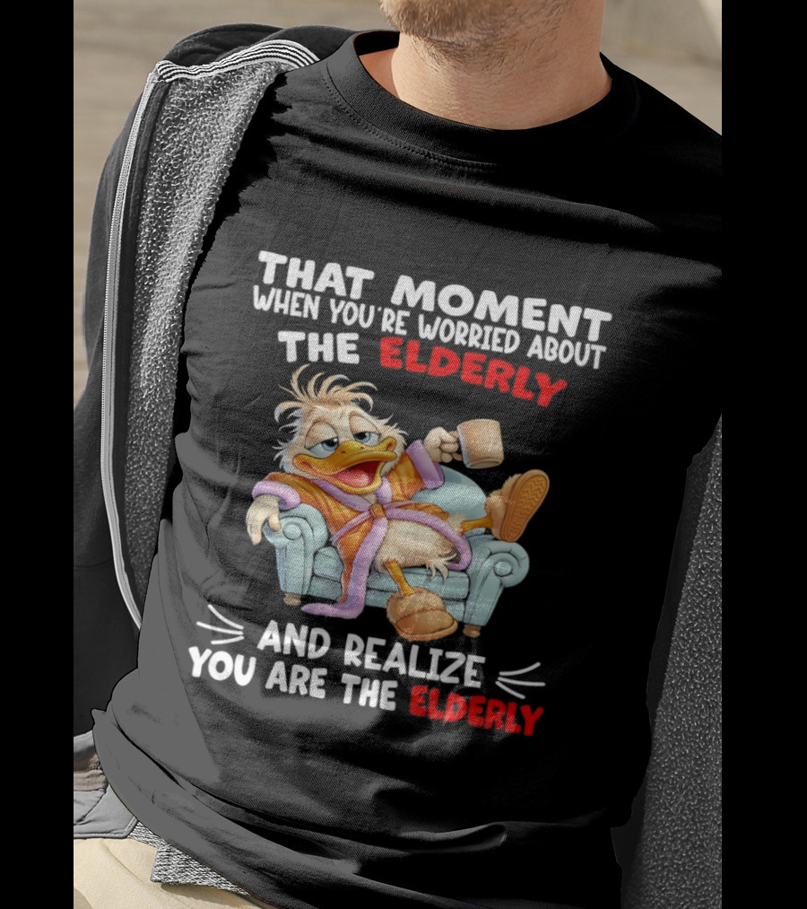 That Moment When You're Worried About The Elderly And Realize You Are The Elderly Duck T-Shirt