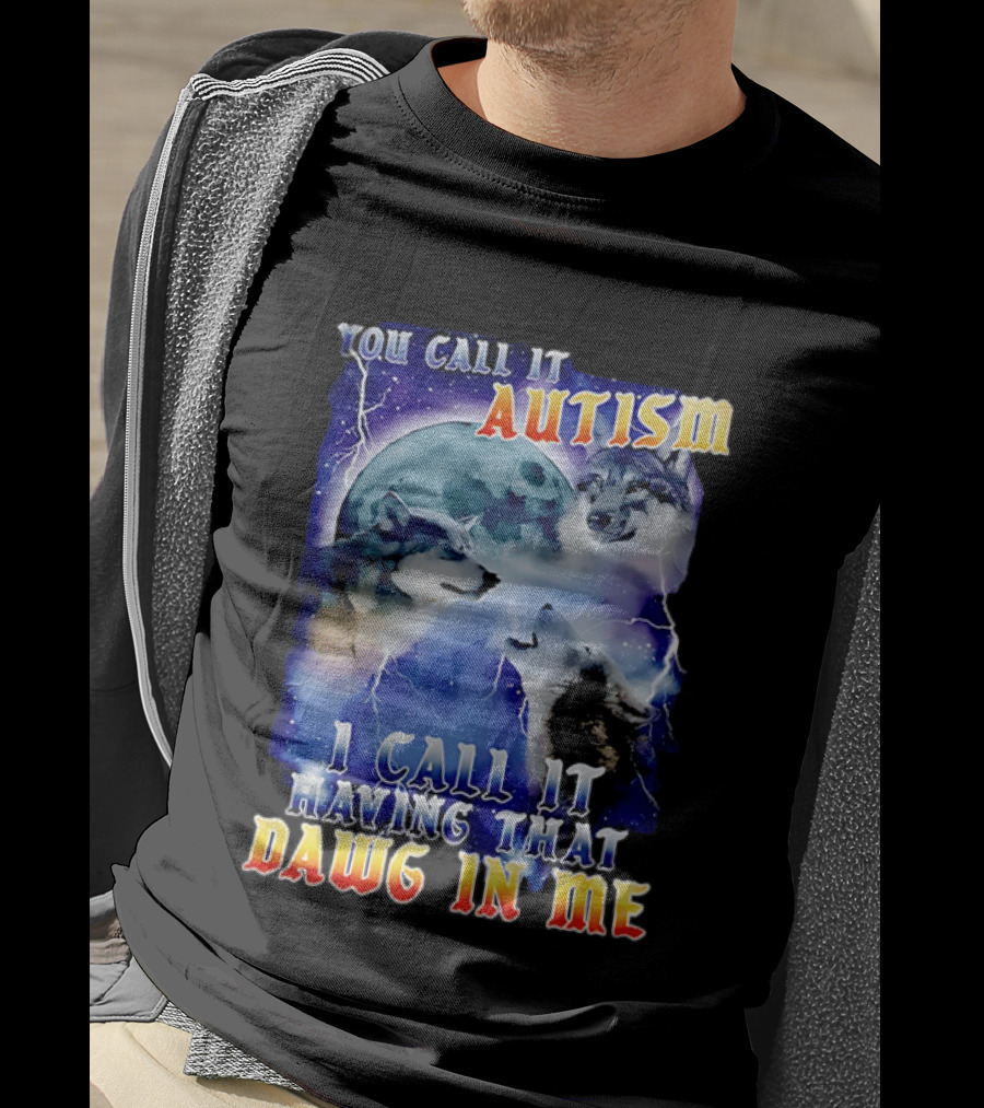 You Call It Autism I Call It Having That Dawg In Me Wolves Moonlight Scene T-Shirt