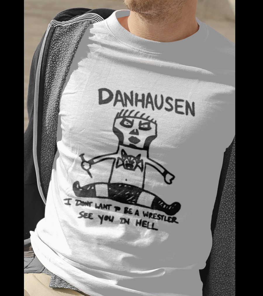 Danhausen I Don't Want To Be A Wrestler See You In Hell T-Shirt