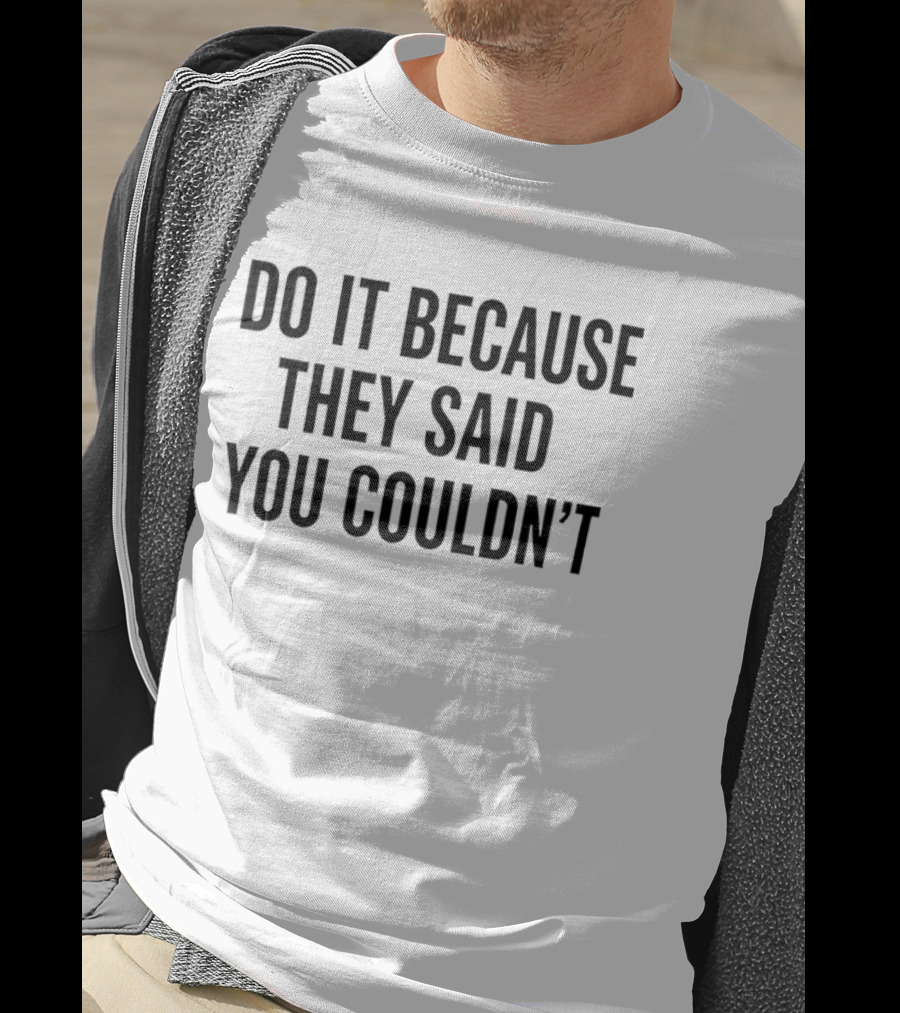 Drake Do It Because They Said You Couldn't Motivational T-Shirt