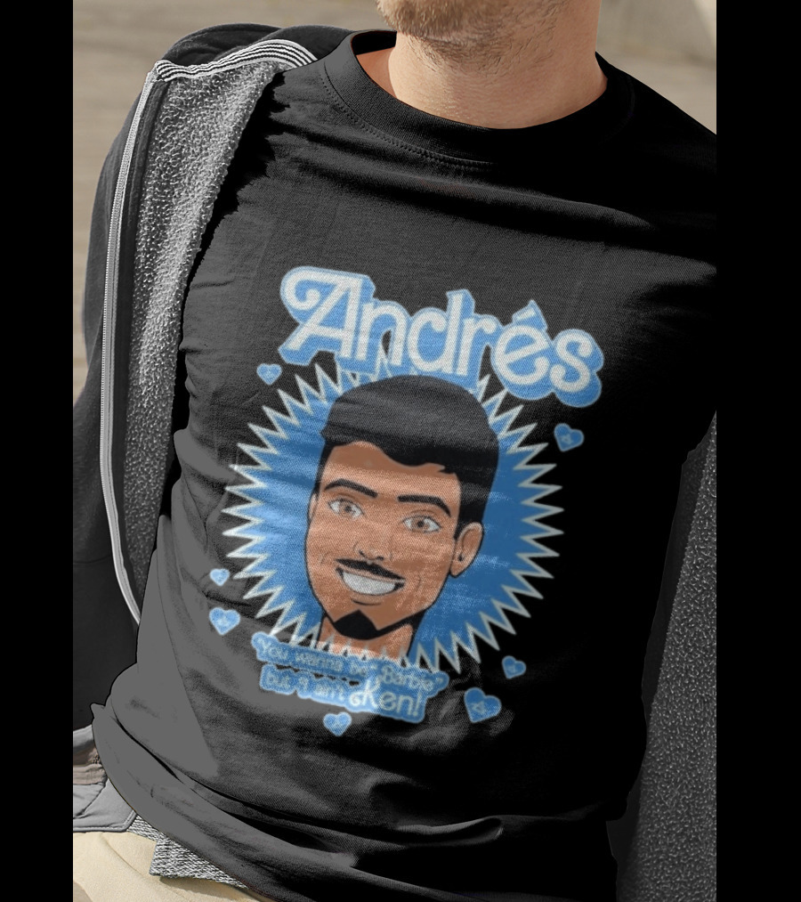 Andrés You Wanna Be Barbie But I Ain't Ken T-Shirt