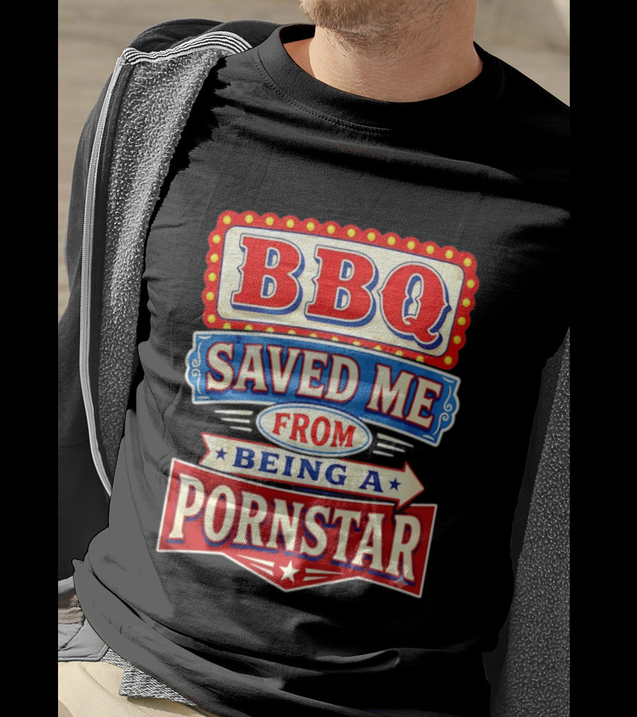 BBQ Saved Me From Being A Pornstar Funny Sign Decor T-Shirt
