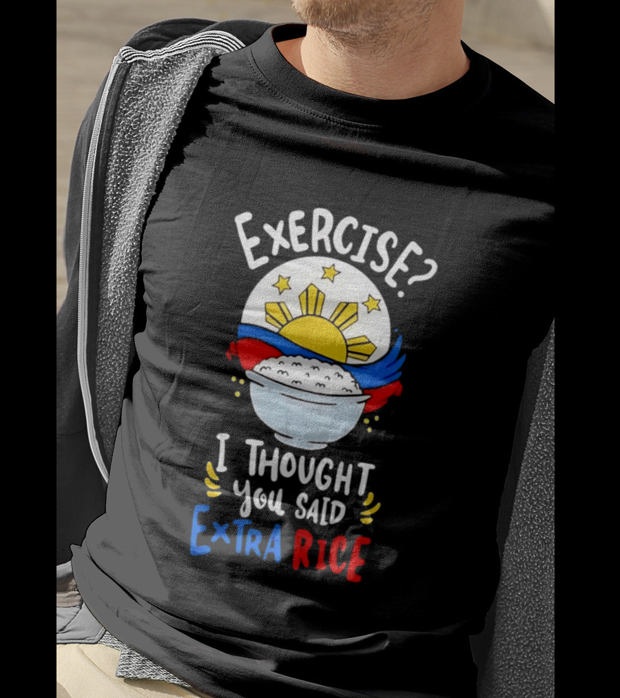 Exercise I Thought You Said Extra Rice Filipino Flag Sun Humor T-Shirt