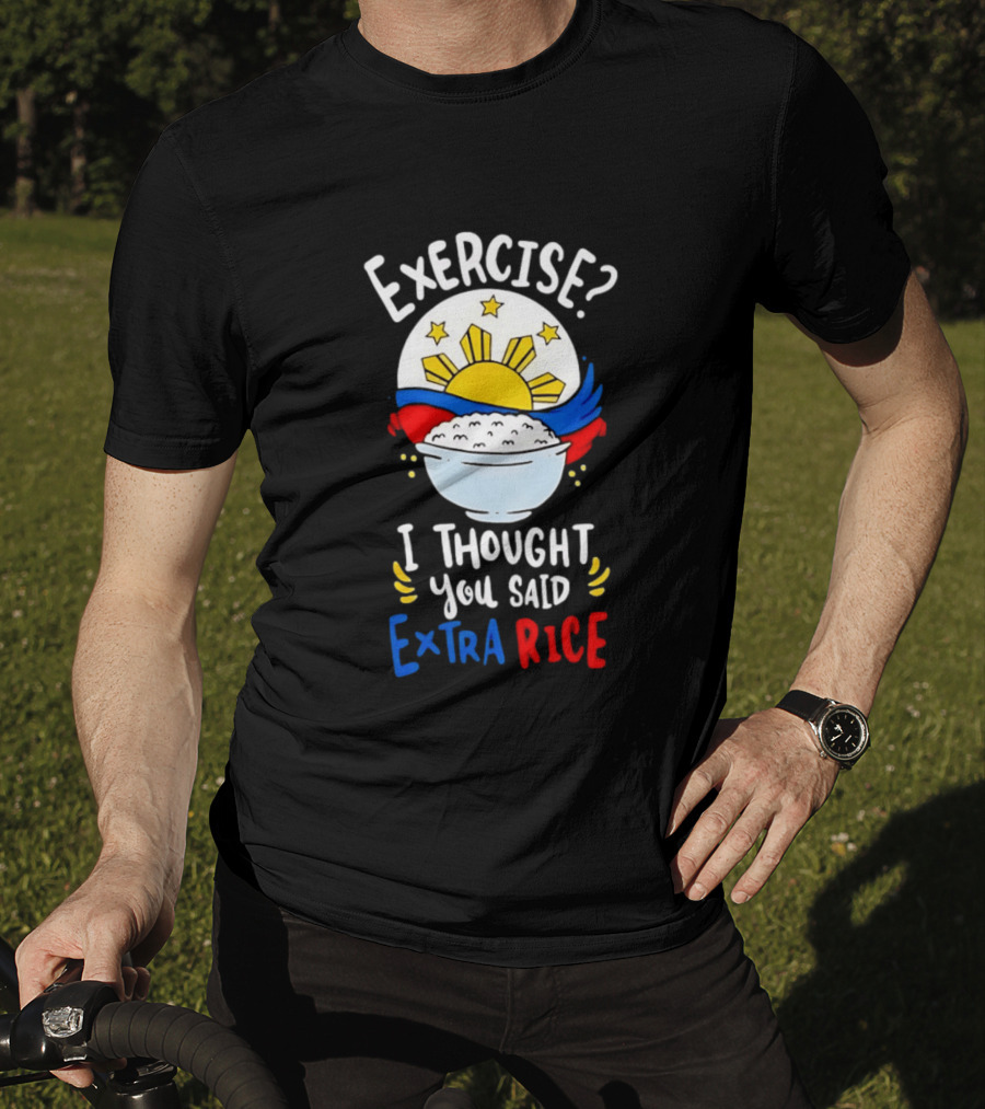 Exercise I Thought You Said Extra Rice Filipino Flag Sun Humor T-Shirt
