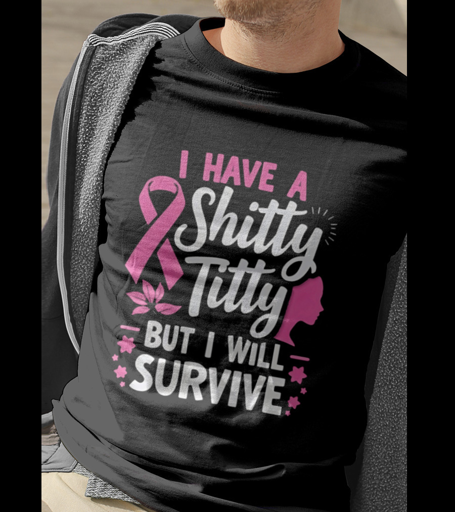 I Have A Shitty Titty But I Will Survive Breast Cancer Awareness Ribbon And Pink Woman T-Shirt