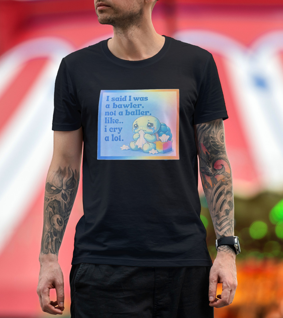 I Said I Was A Bawler Not A Baller Like I Cry A Lot Tearful Turtle T-Shirt