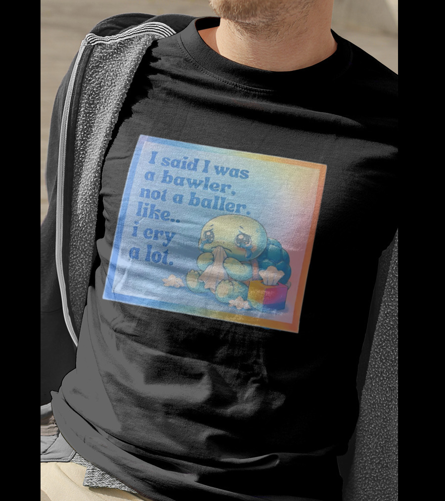 I Said I Was A Bawler Not A Baller Like I Cry A Lot Tearful Turtle T-Shirt