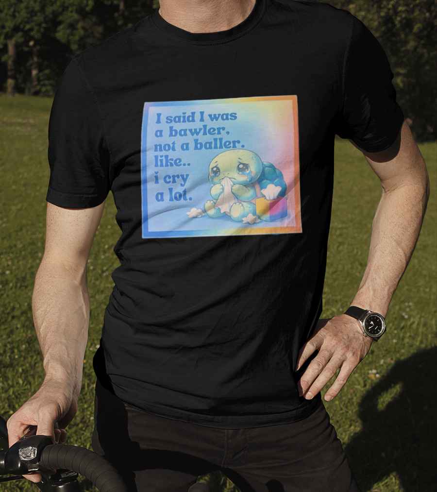 I Said I Was A Bawler Not A Baller Like I Cry A Lot Tearful Turtle T-Shirt