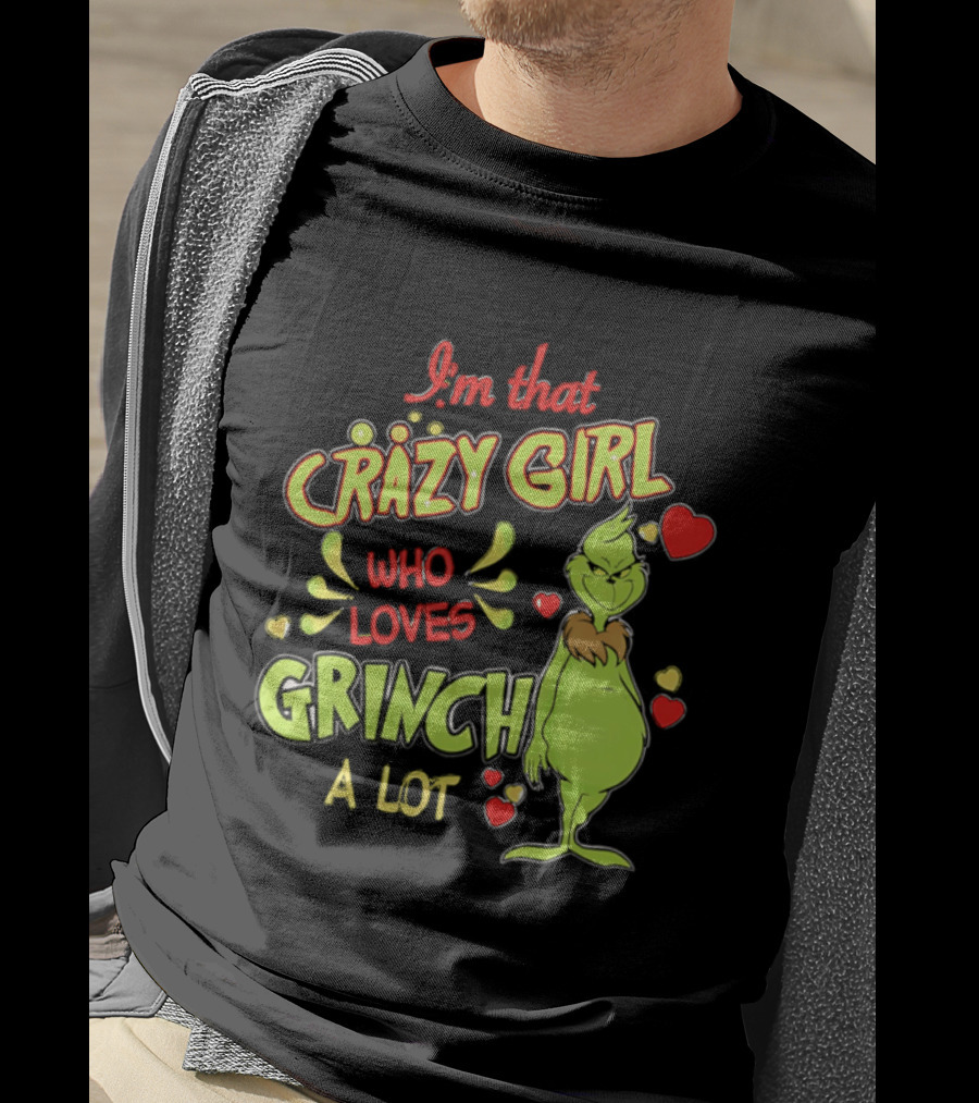 I'm That Crazy Girl Who Loves Grinch A Lot T-Shirt