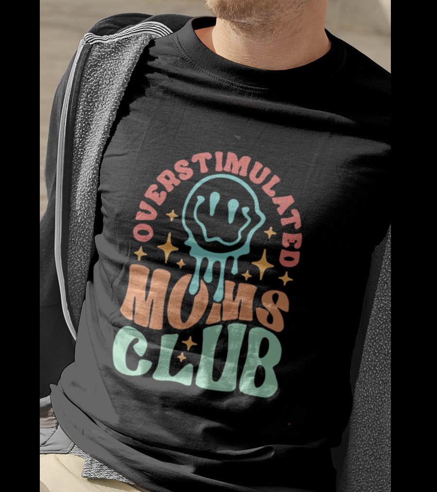 Overstimulated Moms Club Colorful Dripping Smiley Face And Stars T-Shirt