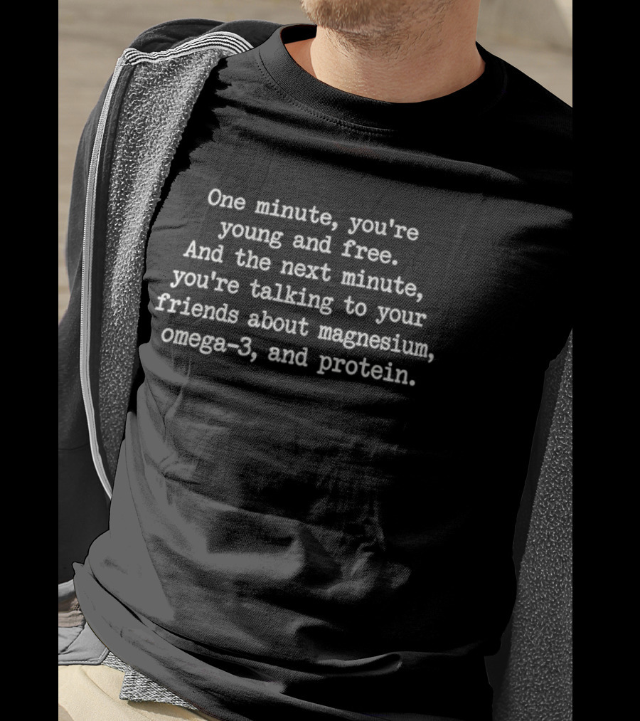 One Minute You're Young And Free Talking Magnesium Omega 3 Protein Sarcastic Humor T-Shirt