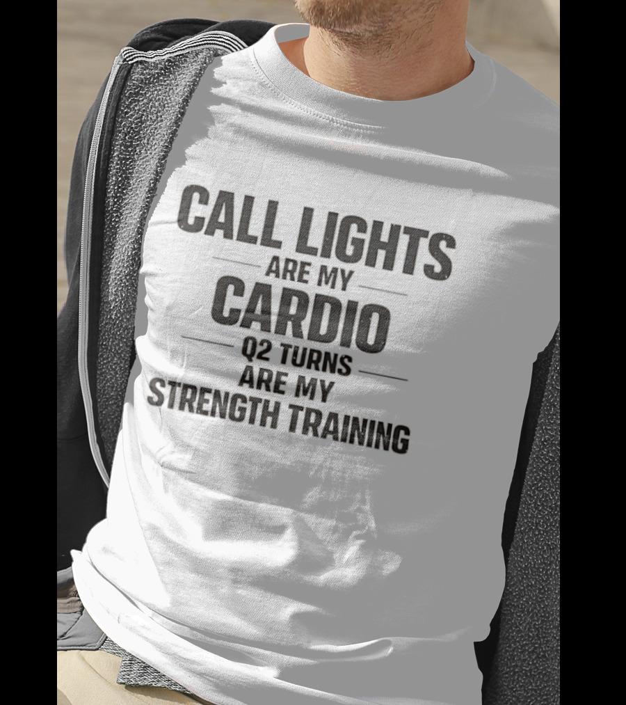 Call Lights Are My Cardio Q2 Turns Are My Strength Training T-Shirt