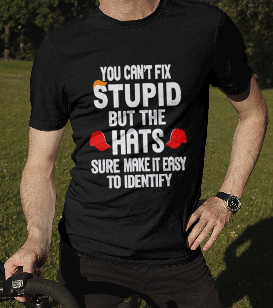 You Can't Fix Stupid But The Hats Sure Make It Easy To Identify T-Shirt