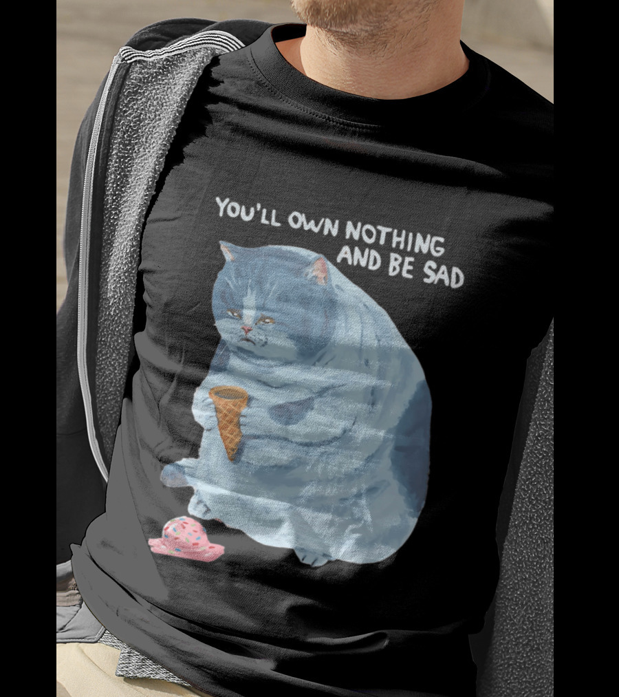 You'll Own Nothing And Be Sad Cat Holding Ice Cream Cone T-Shirt