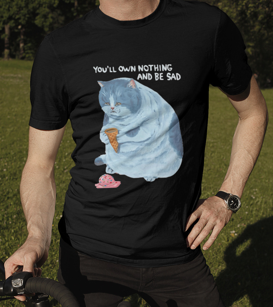 You'll Own Nothing And Be Sad Cat Holding Ice Cream Cone T-Shirt