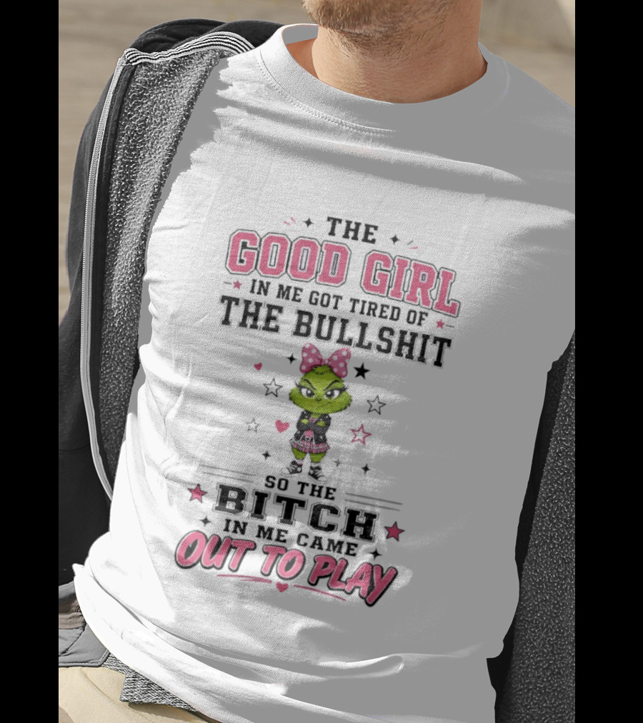 Good Girl In Me Got Tired Grinch Bitch Came Out To Play T-Shirt