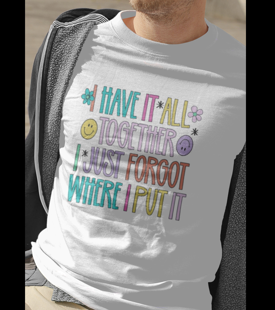 Have It All Together Forgot Where I Put It Floral Smiley Faces T-Shirt