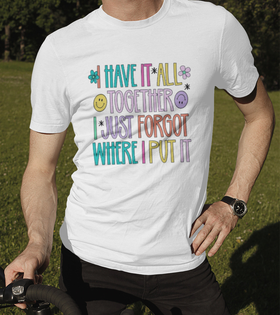 Have It All Together Forgot Where I Put It Floral Smiley Faces T-Shirt