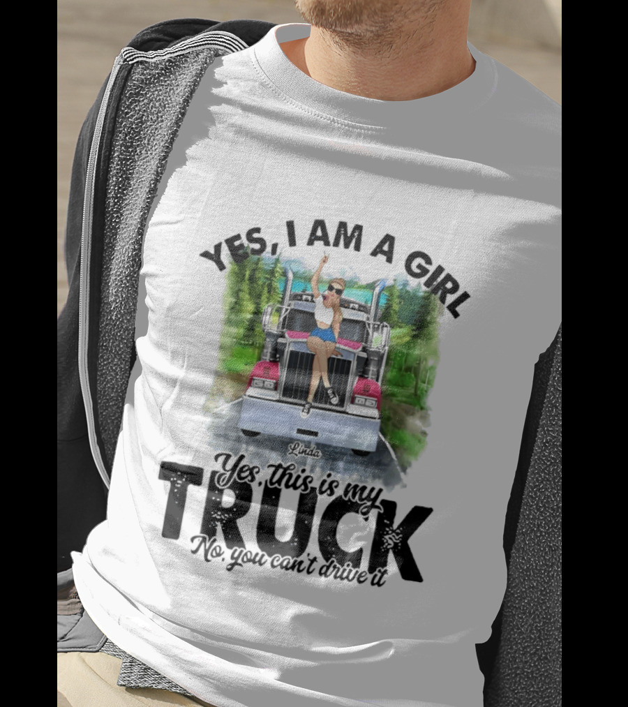 Yes I Am A Girl Yes This Is My Truck No You Can't Drive It T-Shirt