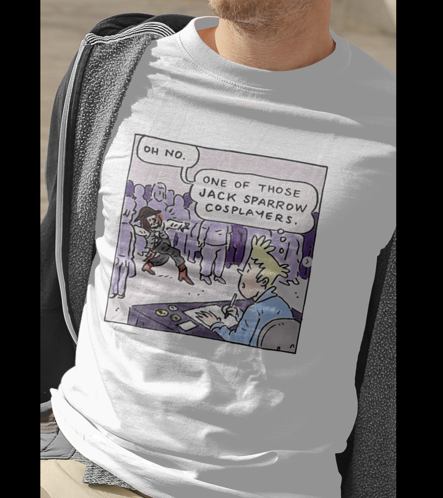 Oh No One Of Those Jack Sparrow Cosplayers Jack Sparrow T-Shirt